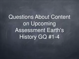Questions About Content on Upcoming Assessment Earth's History GQ #1-4