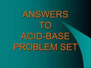 ANSWERS TO ACID-BASE PROBLEM SET
