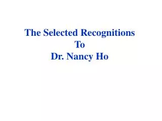 The Selected Recognitions To Dr. Nancy Ho