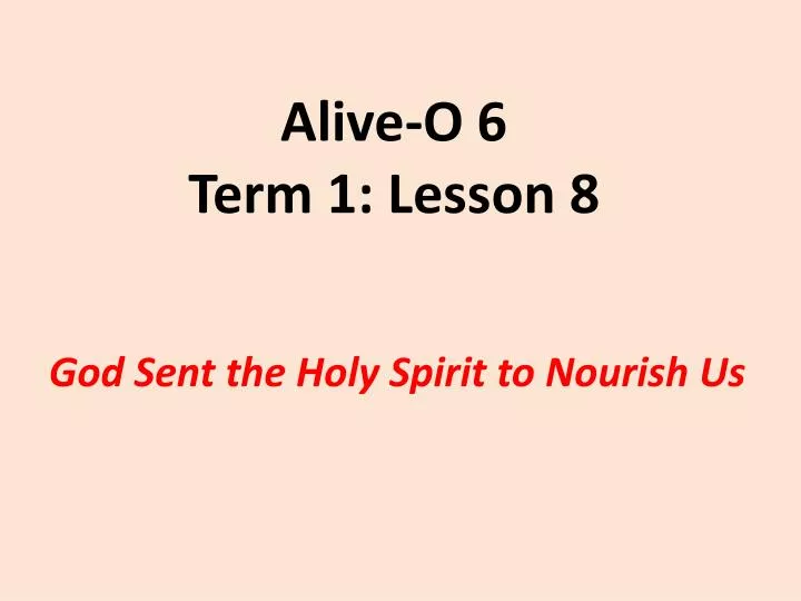 alive o 6 term 1 lesson 8