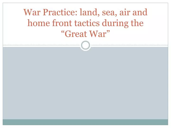 war practice land sea air and home front tactics during the great war