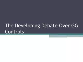 The Developing Debate Over GG Controls