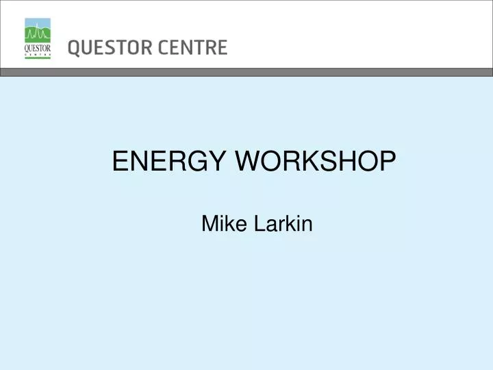 energy workshop mike larkin