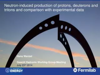 Hans Wenzel Geant4 Hadronic Working Group Meeting July 23 rd 2014