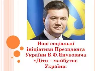 Нові соціальні ініціативи Президента України В.Ф.Януковича «Діти – майбутнє України »