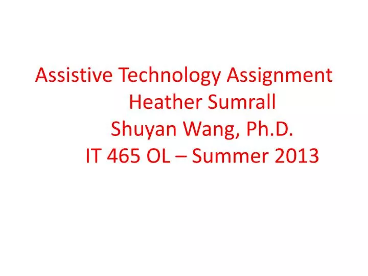assistive technology assignment heather sumrall shuyan wang ph d it 465 ol summer 2013