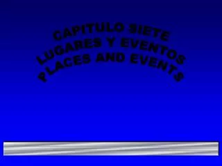 CAPITULO SIETE LUGARES Y EVENTOS PLACES AND EVENTS