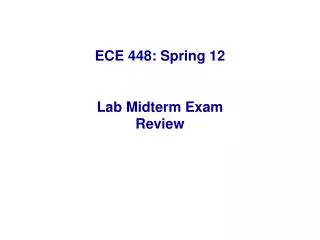ECE 448: Spring 12 Lab Midterm Exam Review