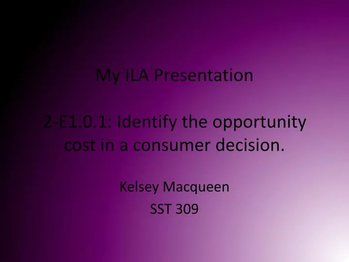 my ila presentation 2 e1 0 1 identify the opportunity cost in a consumer decision