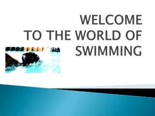 WELCOME TO THE WORLD OF SWIMMING
