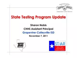 State Testing Program Update Sharon Nobis CHHS Assistant Principal Grapevine-Colleyville ISD