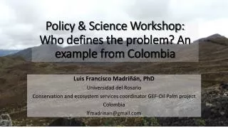 Policy &amp; Science Workshop: Who defines the problem ? An example from Colombia