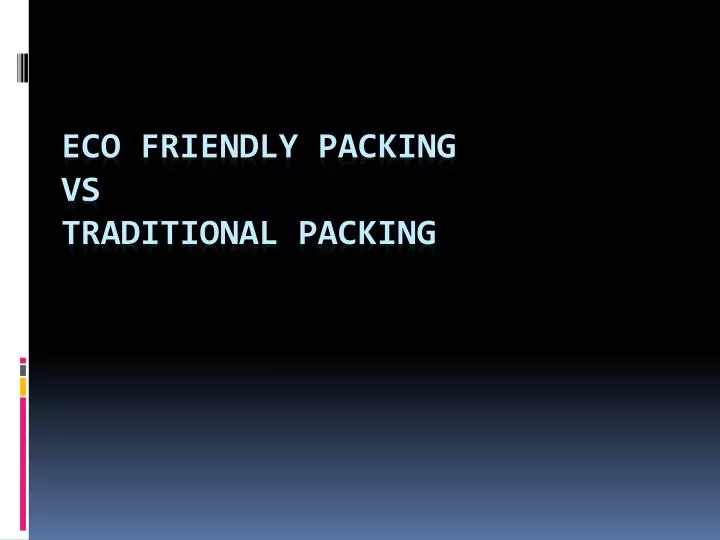 eco friendly packing vs traditional packing