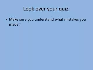 Look over your quiz.