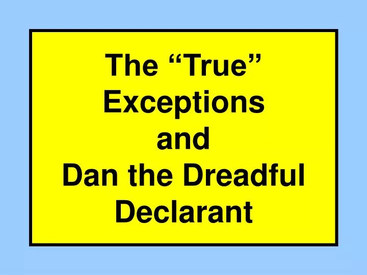 the true exceptions and dan the dreadful declarant