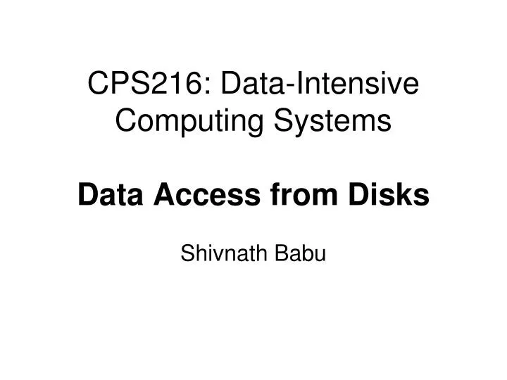 cps216 data intensive computing systems data access from disks