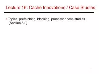 Lecture 16: Cache Innovations / Case Studies