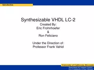 Synthesizable VHDL LC-2 Created By: Eric Frohnhoefer &amp; Ron Feliciano Under the Direction of: