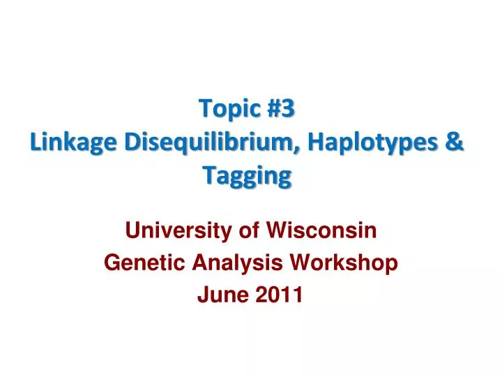 topic 3 linkage disequilibrium haplotypes tagging