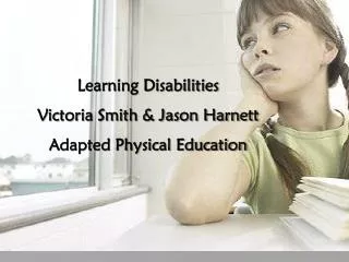 Learning Disabilities Victoria Smith &amp; Jason Harnett Adapted Physical Education