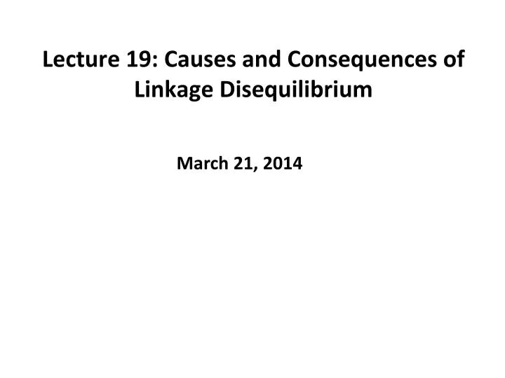 lecture 19 causes and consequences of linkage disequilibrium