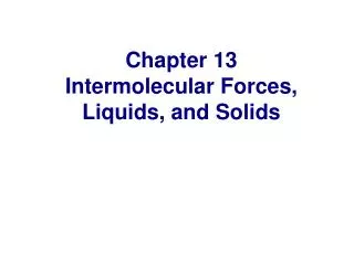Chapter 13 Intermolecular Forces, Liquids, and Solids