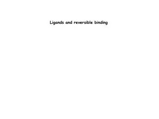 Ligands and reversible binding