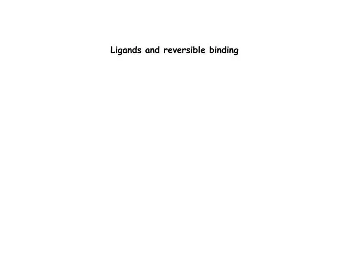 ligands and reversible binding