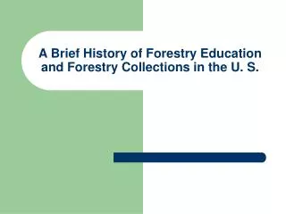A Brief History of Forestry Education and Forestry Collections in the U. S.