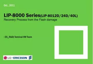 Oct., 2011 LIP-8000 Series (LIP-8012D/24D/40L) Recovery Process from the Flash damage