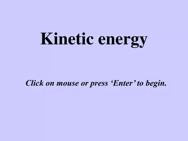 kinetic energy click on mouse or press enter to begin