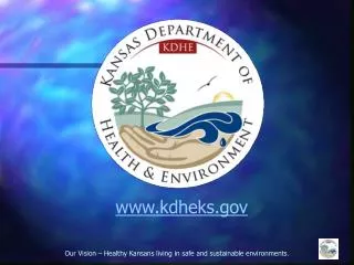 Our Vision – Healthy Kansans living in safe and sustainable environments .