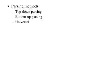 Parsing methods: Top-down parsing Bottom-up parsing Universal