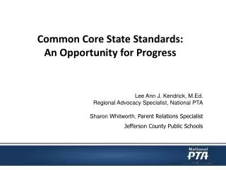 Common Core State Standards: An Opportunity for Progress Lee Ann J. Kendrick, M.Ed.