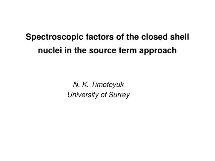 spectroscopic factors of the closed shell nuclei in the source term approach