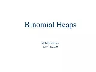 Binomial Heaps Melalite Ayenew Dec 14, 2000