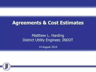 Agreements &amp; Cost Estimates Matthew L. Harding District Utility Engineer, INDOT 14 August 2014