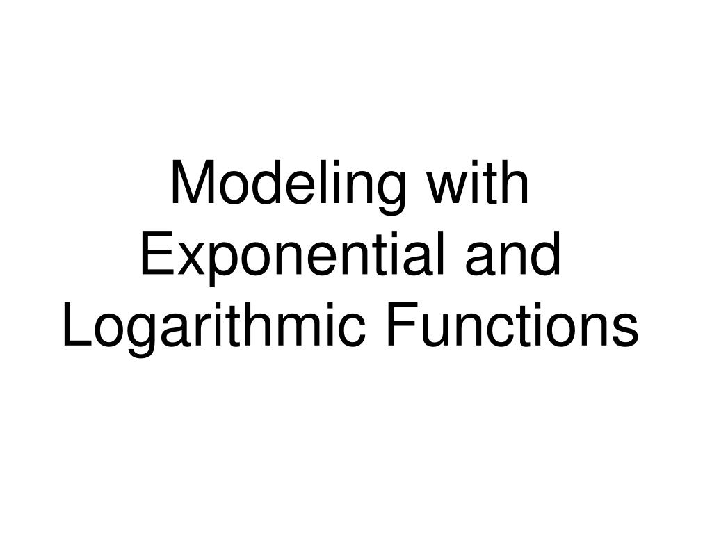 PPT - Modeling with Exponential and Logarithmic Functions PowerPoint ...