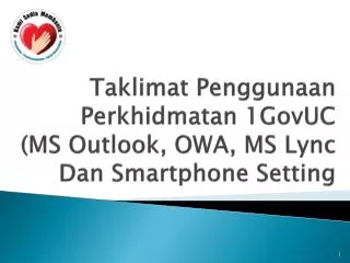 Taklimat Penggunaan Perkhidmatan 1GovUC (MS Outlook, OWA, MS Lync Dan Smartphone Setting