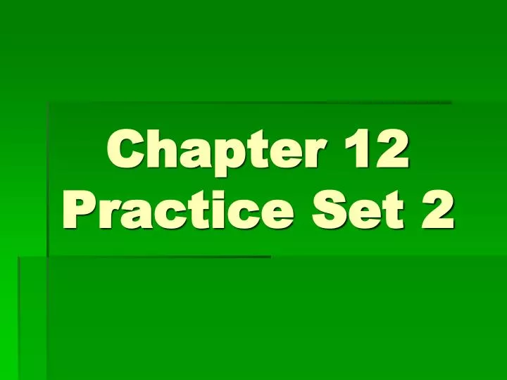 chapter 12 practice set 2