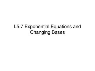 L5.7 Exponential Equations and Changing Bases