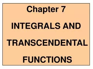 Chapter 7 INTEGRALS AND TRANSCENDENTAL FUNCTIONS