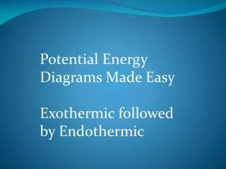 Potential Energy Diagrams Made Easy Exothermic followed by Endothermic