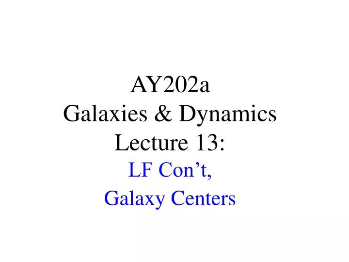 ay202a galaxies dynamics lecture 13 lf con t galaxy centers