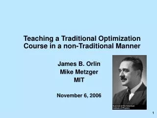Teaching a Traditional Optimization Course in a non-Traditional Manner James B. Orlin