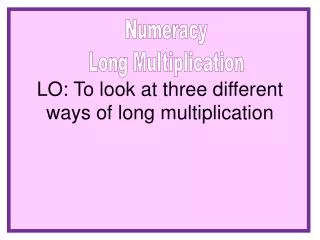 LO: To look at three different ways of long multiplication