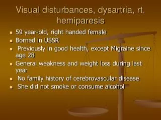 Visual disturbances, dysartria, rt. hemiparesis