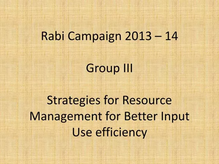 rabi campaign 2013 14 group iii strategies for resource management for better input use efficiency