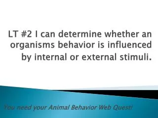 You need your Animal Behavior Web Quest!