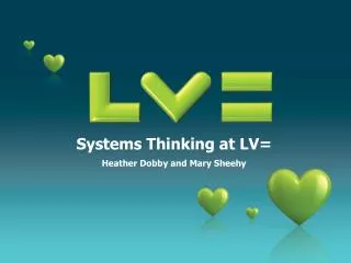Systems Thinking at LV= Heather Dobby and Mary Sheehy